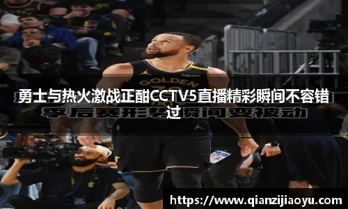 勇士与热火激战正酣CCTV5直播精彩瞬间不容错过